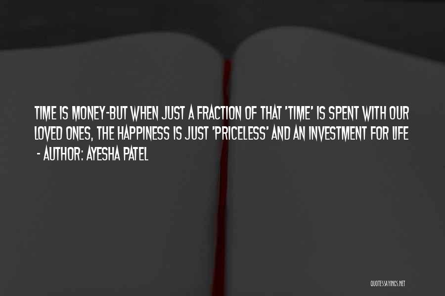 Ayesha Patel Quotes: Time Is Money-but When Just A Fraction Of That 'time' Is Spent With Our Loved Ones, The Happiness Is Just