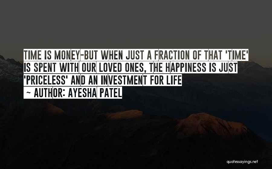 Ayesha Patel Quotes: Time Is Money-but When Just A Fraction Of That 'time' Is Spent With Our Loved Ones, The Happiness Is Just