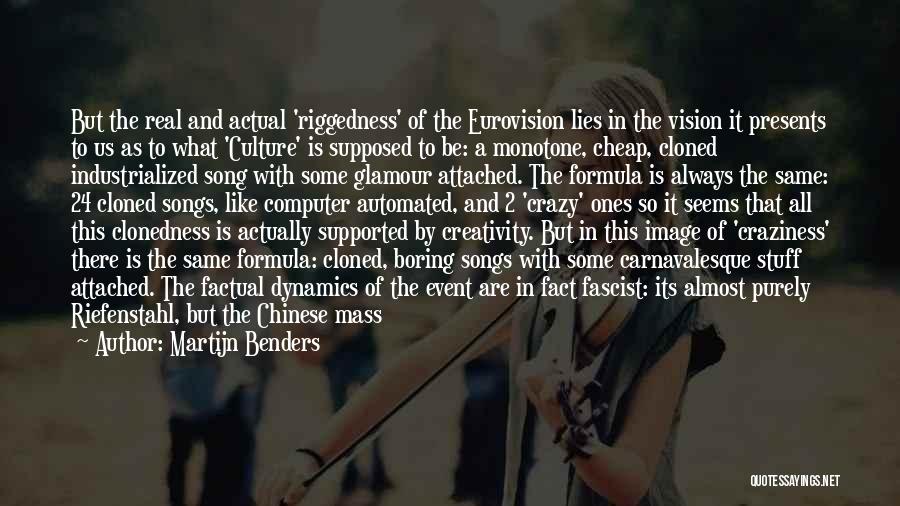 Martijn Benders Quotes: But The Real And Actual 'riggedness' Of The Eurovision Lies In The Vision It Presents To Us As To What