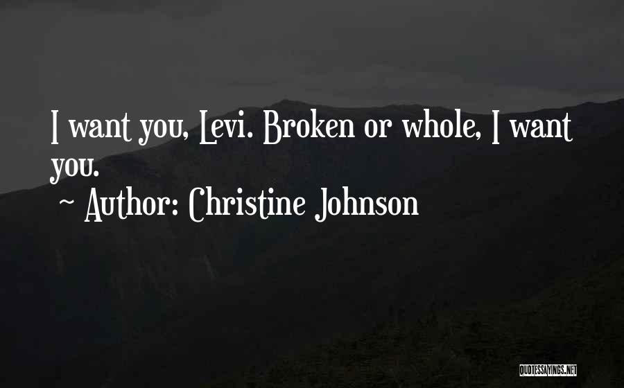 Christine Johnson Quotes: I Want You, Levi. Broken Or Whole, I Want You.