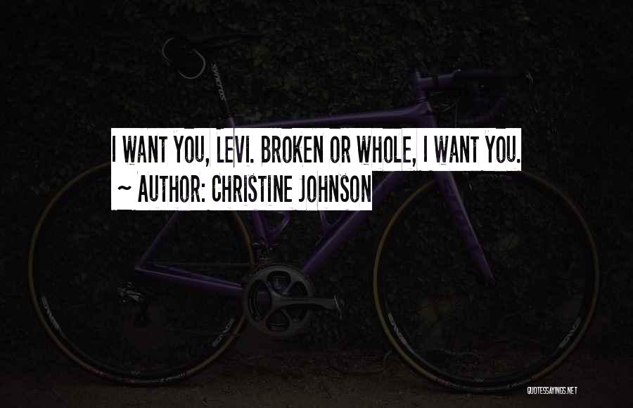 Christine Johnson Quotes: I Want You, Levi. Broken Or Whole, I Want You.