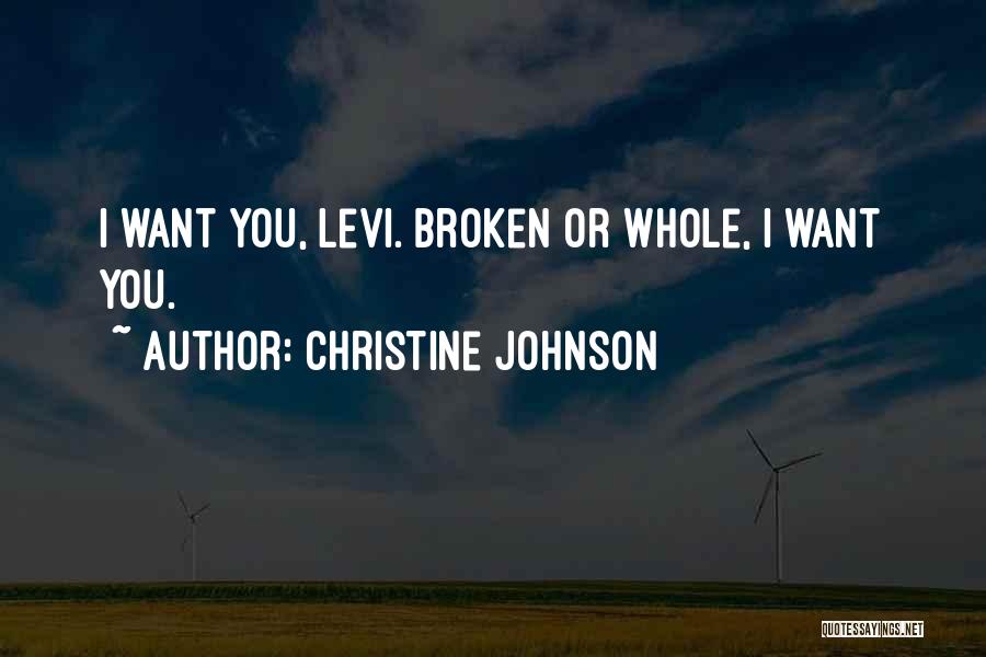 Christine Johnson Quotes: I Want You, Levi. Broken Or Whole, I Want You.