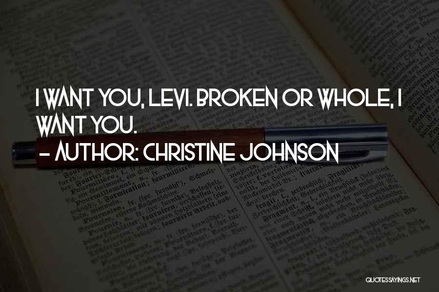 Christine Johnson Quotes: I Want You, Levi. Broken Or Whole, I Want You.