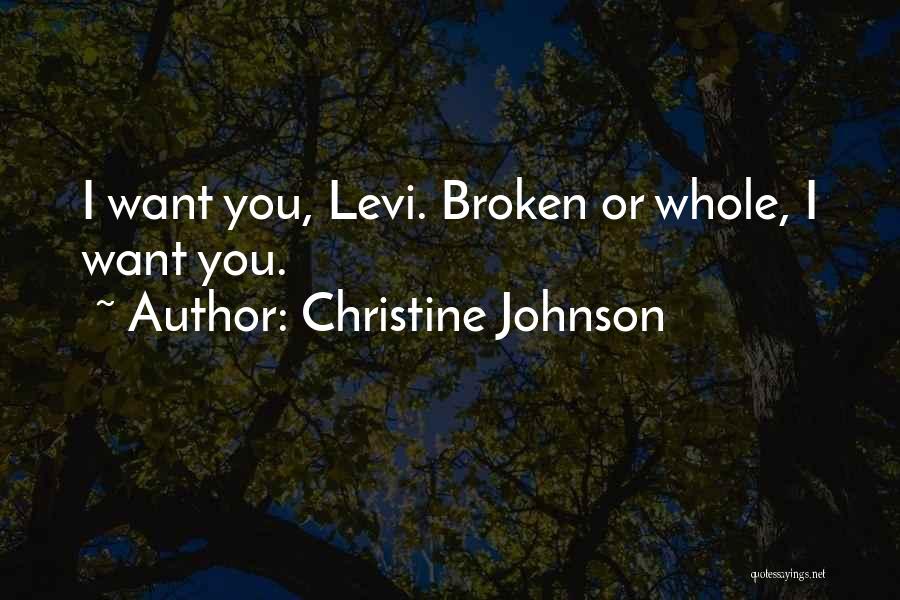 Christine Johnson Quotes: I Want You, Levi. Broken Or Whole, I Want You.