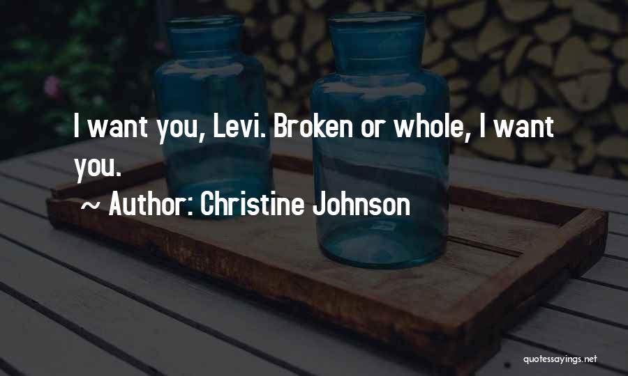 Christine Johnson Quotes: I Want You, Levi. Broken Or Whole, I Want You.