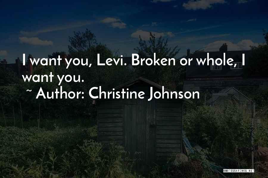 Christine Johnson Quotes: I Want You, Levi. Broken Or Whole, I Want You.