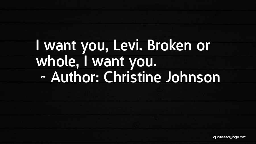 Christine Johnson Quotes: I Want You, Levi. Broken Or Whole, I Want You.