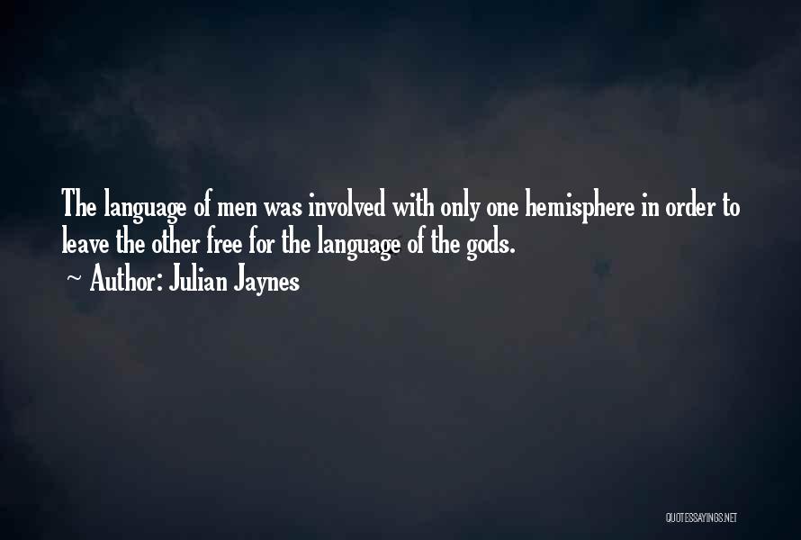 Julian Jaynes Quotes: The Language Of Men Was Involved With Only One Hemisphere In Order To Leave The Other Free For The Language