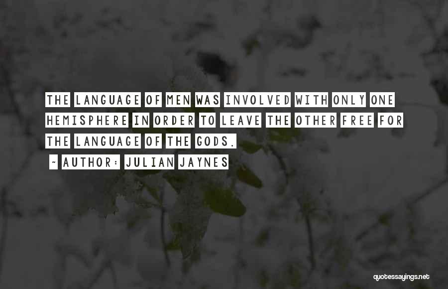 Julian Jaynes Quotes: The Language Of Men Was Involved With Only One Hemisphere In Order To Leave The Other Free For The Language