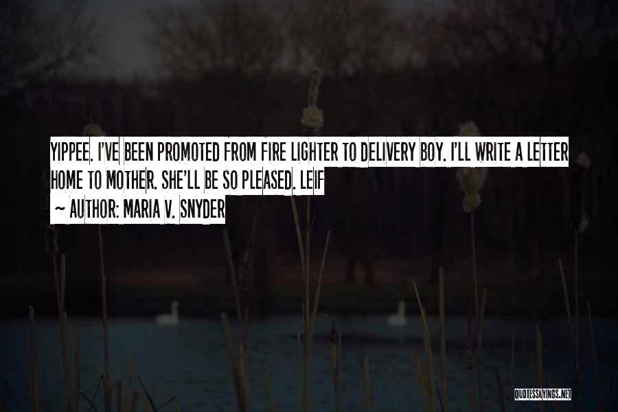 Maria V. Snyder Quotes: Yippee. I've Been Promoted From Fire Lighter To Delivery Boy. I'll Write A Letter Home To Mother. She'll Be So