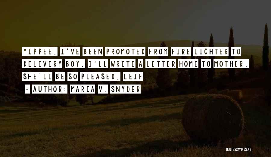 Maria V. Snyder Quotes: Yippee. I've Been Promoted From Fire Lighter To Delivery Boy. I'll Write A Letter Home To Mother. She'll Be So