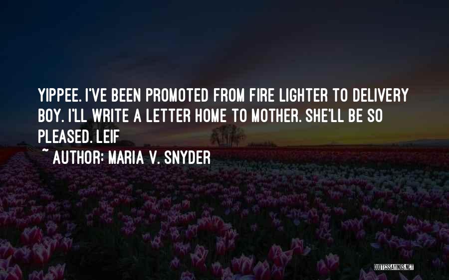 Maria V. Snyder Quotes: Yippee. I've Been Promoted From Fire Lighter To Delivery Boy. I'll Write A Letter Home To Mother. She'll Be So