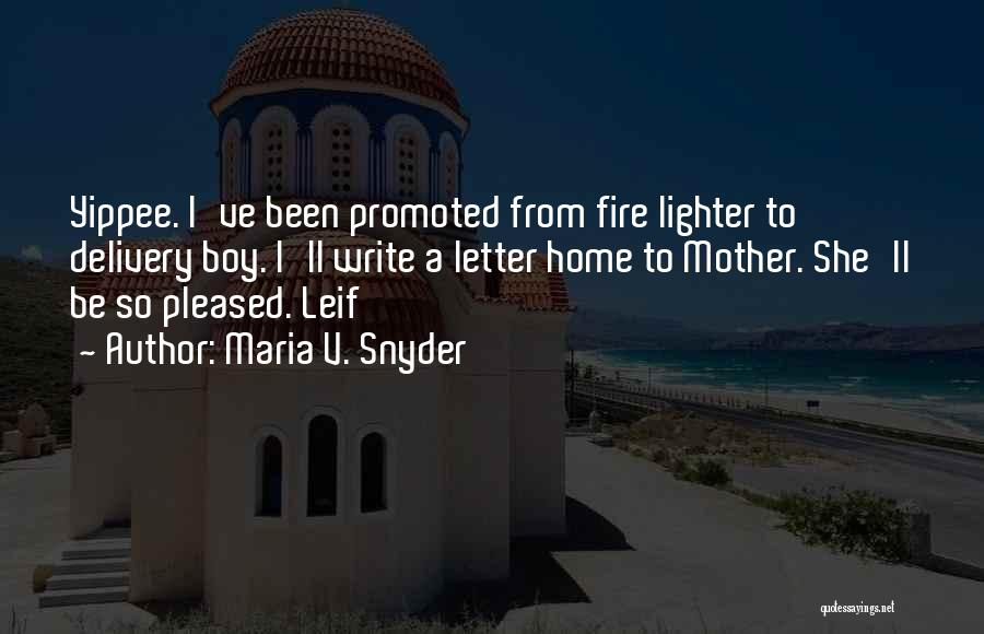 Maria V. Snyder Quotes: Yippee. I've Been Promoted From Fire Lighter To Delivery Boy. I'll Write A Letter Home To Mother. She'll Be So