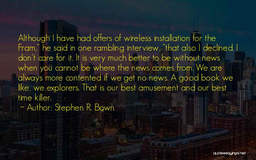 Stephen R. Bown Quotes: Although I Have Had Offers Of Wireless Installation For The Fram, He Said In One Rambling Interview, That Also I