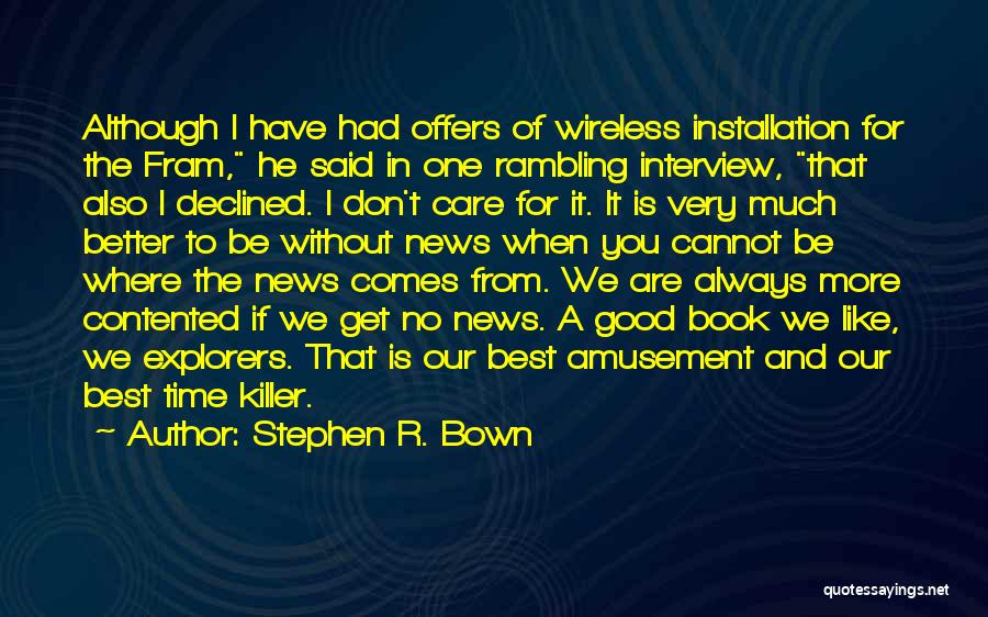 Stephen R. Bown Quotes: Although I Have Had Offers Of Wireless Installation For The Fram, He Said In One Rambling Interview, That Also I