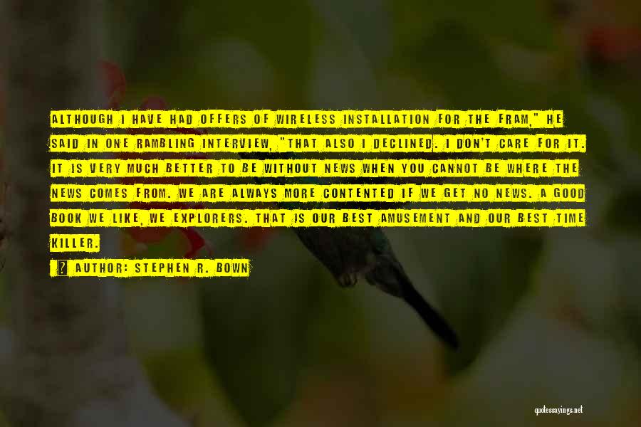 Stephen R. Bown Quotes: Although I Have Had Offers Of Wireless Installation For The Fram, He Said In One Rambling Interview, That Also I