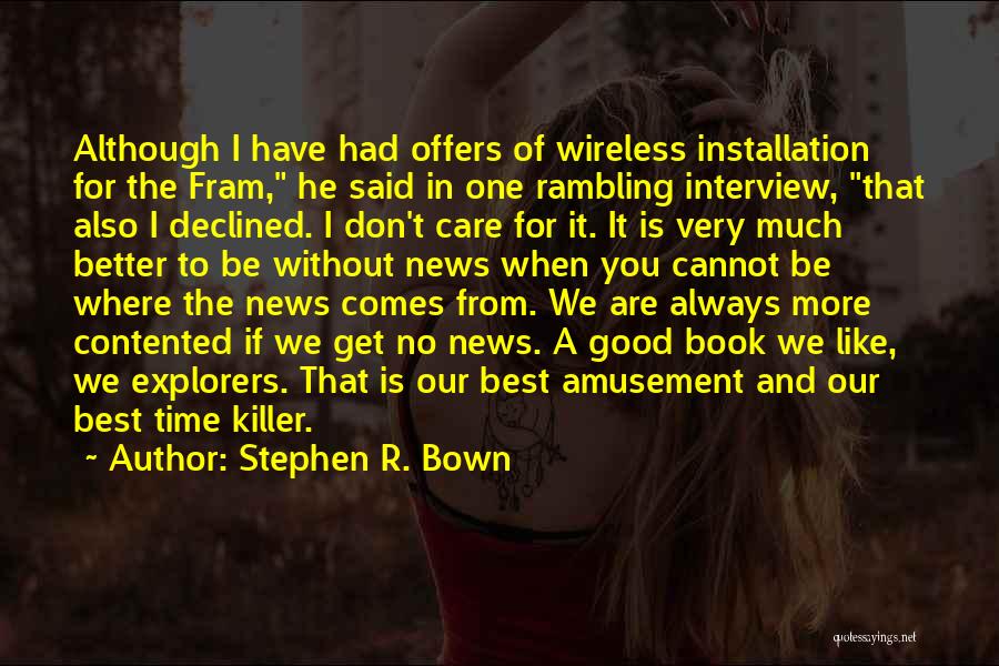 Stephen R. Bown Quotes: Although I Have Had Offers Of Wireless Installation For The Fram, He Said In One Rambling Interview, That Also I