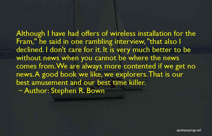 Stephen R. Bown Quotes: Although I Have Had Offers Of Wireless Installation For The Fram, He Said In One Rambling Interview, That Also I