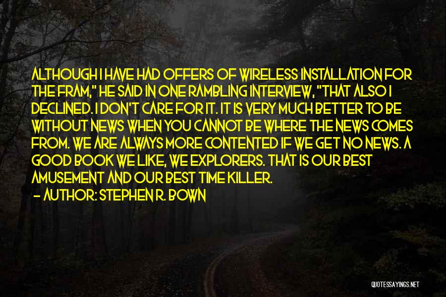 Stephen R. Bown Quotes: Although I Have Had Offers Of Wireless Installation For The Fram, He Said In One Rambling Interview, That Also I