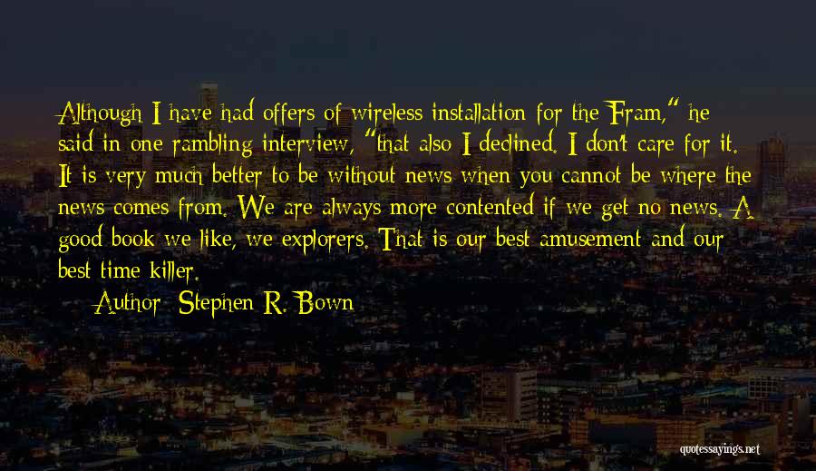 Stephen R. Bown Quotes: Although I Have Had Offers Of Wireless Installation For The Fram, He Said In One Rambling Interview, That Also I