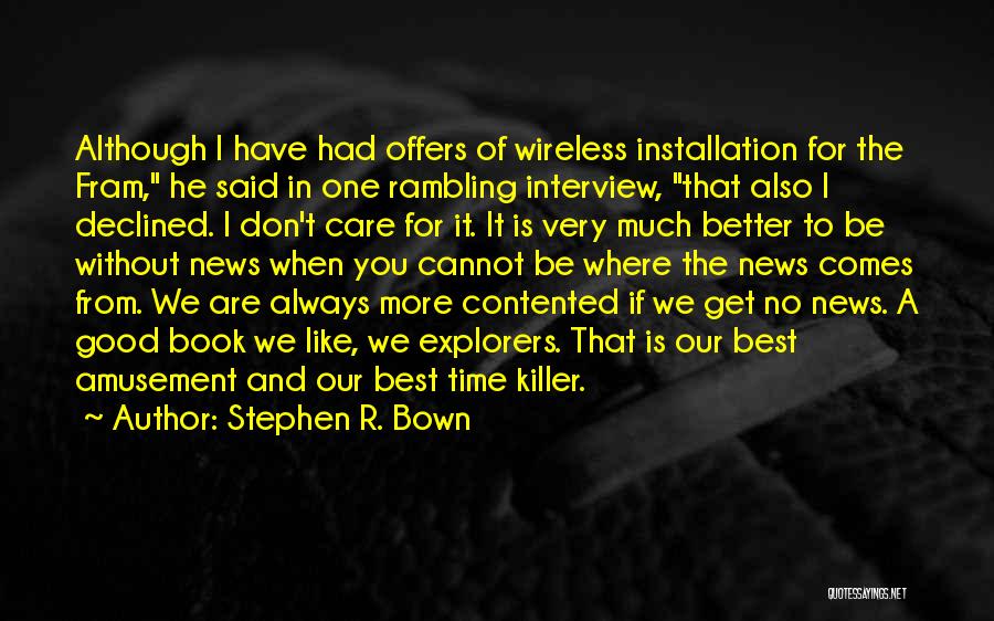 Stephen R. Bown Quotes: Although I Have Had Offers Of Wireless Installation For The Fram, He Said In One Rambling Interview, That Also I