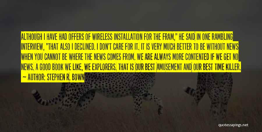 Stephen R. Bown Quotes: Although I Have Had Offers Of Wireless Installation For The Fram, He Said In One Rambling Interview, That Also I