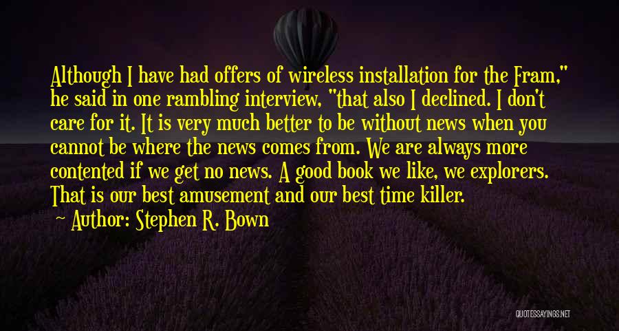 Stephen R. Bown Quotes: Although I Have Had Offers Of Wireless Installation For The Fram, He Said In One Rambling Interview, That Also I