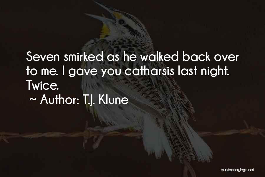 T.J. Klune Quotes: Seven Smirked As He Walked Back Over To Me. I Gave You Catharsis Last Night. Twice.