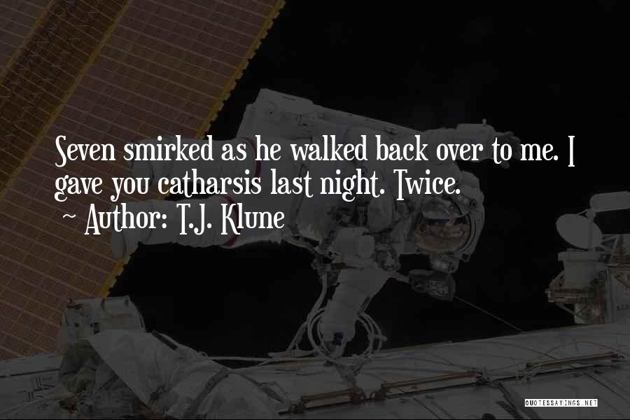 T.J. Klune Quotes: Seven Smirked As He Walked Back Over To Me. I Gave You Catharsis Last Night. Twice.