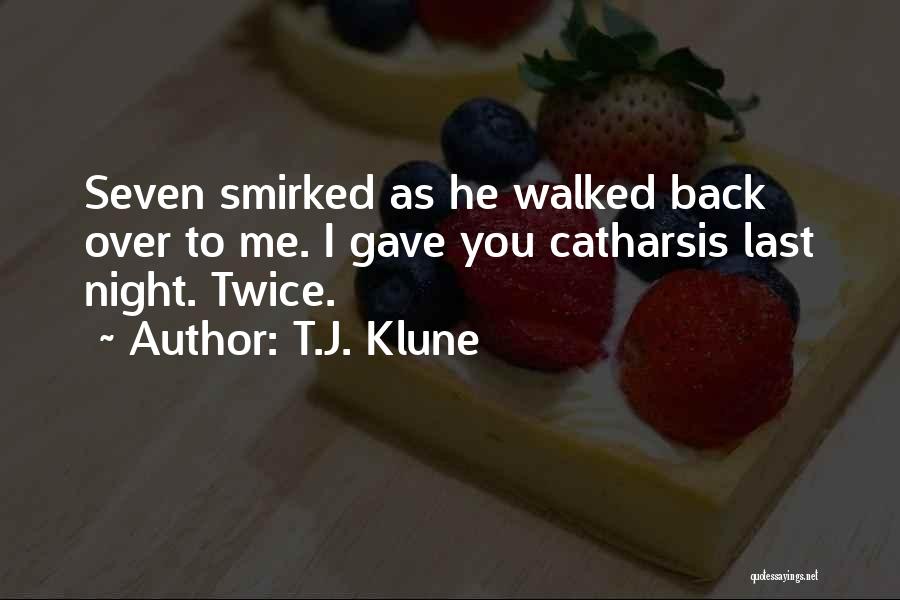 T.J. Klune Quotes: Seven Smirked As He Walked Back Over To Me. I Gave You Catharsis Last Night. Twice.