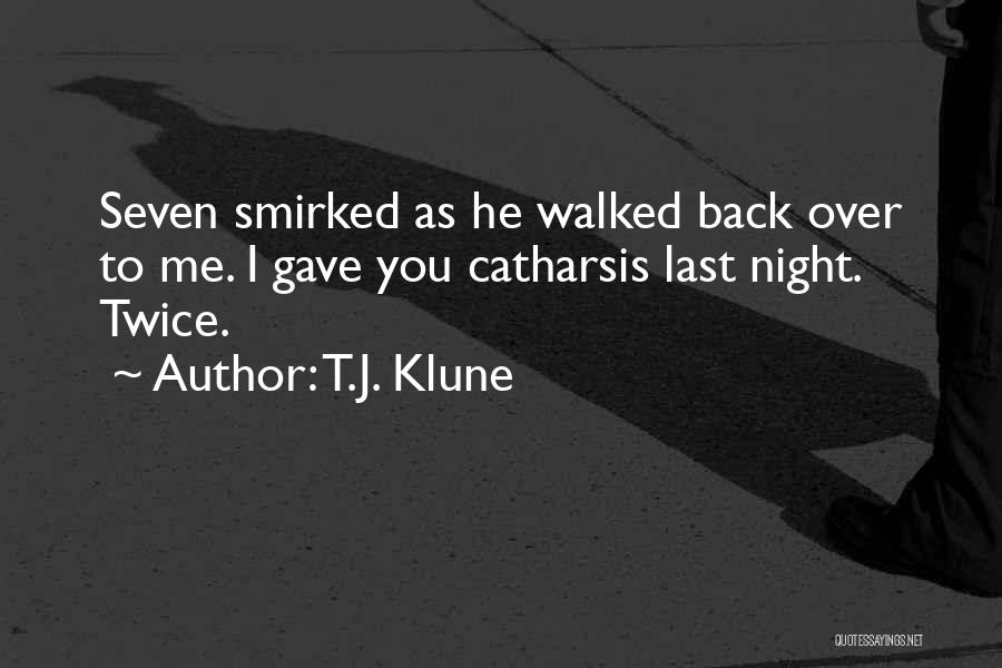 T.J. Klune Quotes: Seven Smirked As He Walked Back Over To Me. I Gave You Catharsis Last Night. Twice.