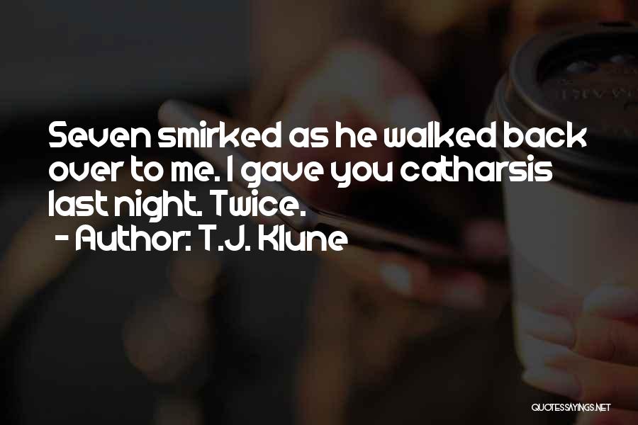 T.J. Klune Quotes: Seven Smirked As He Walked Back Over To Me. I Gave You Catharsis Last Night. Twice.