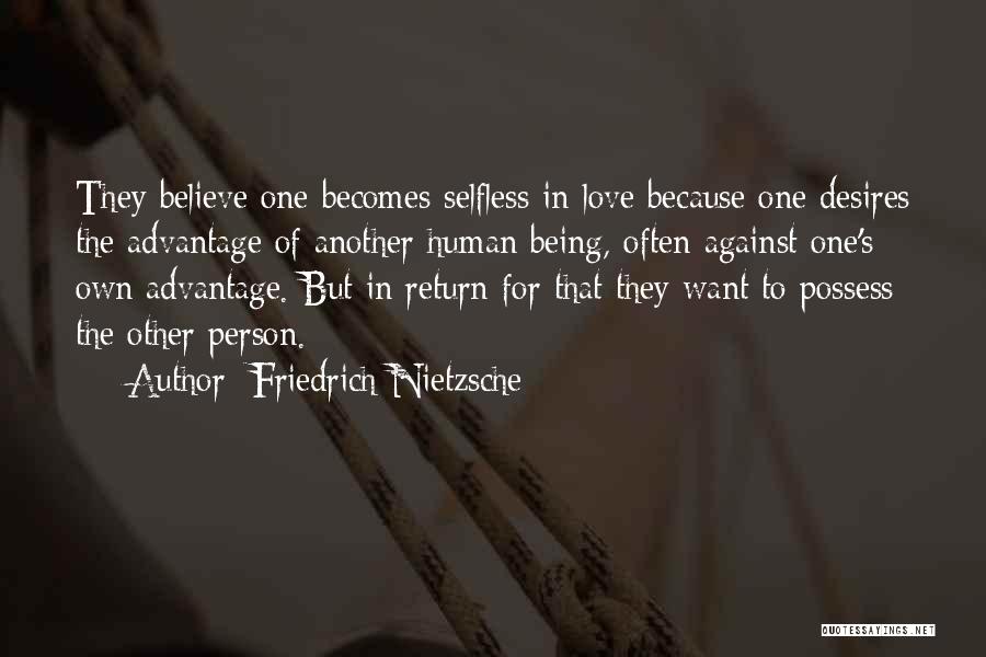 Friedrich Nietzsche Quotes: They Believe One Becomes Selfless In Love Because One Desires The Advantage Of Another Human Being, Often Against One's Own