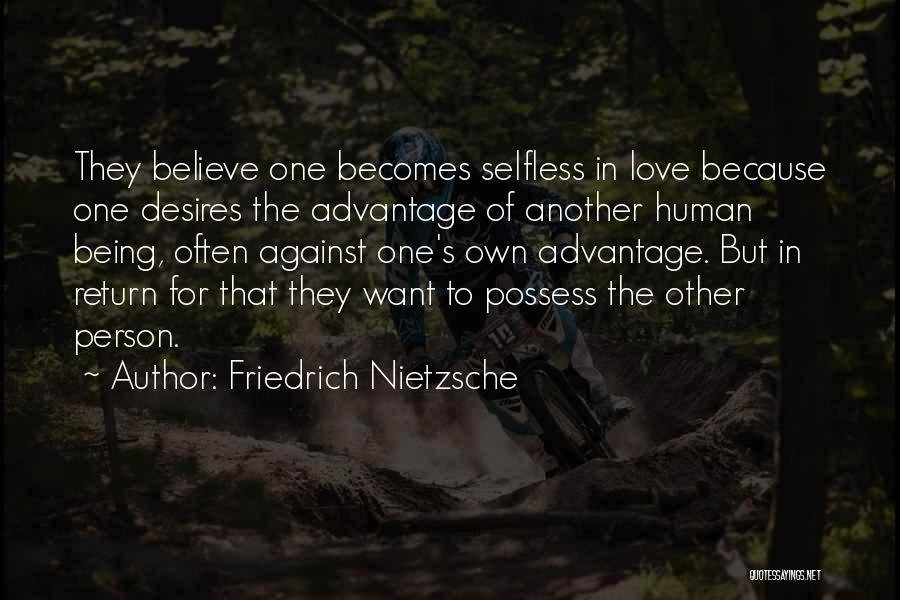 Friedrich Nietzsche Quotes: They Believe One Becomes Selfless In Love Because One Desires The Advantage Of Another Human Being, Often Against One's Own