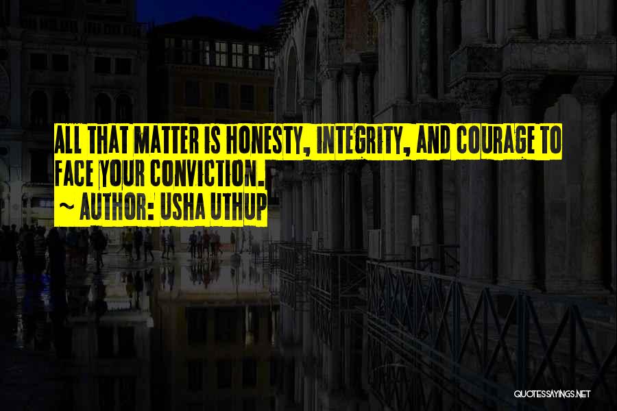 Usha Uthup Quotes: All That Matter Is Honesty, Integrity, And Courage To Face Your Conviction.