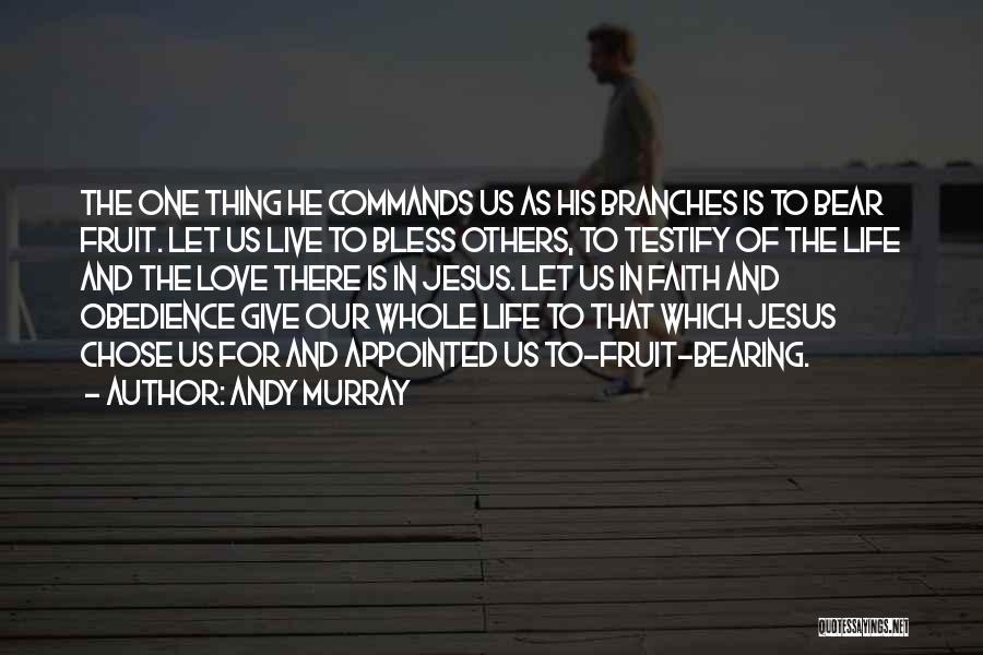 Andy Murray Quotes: The One Thing He Commands Us As His Branches Is To Bear Fruit. Let Us Live To Bless Others, To