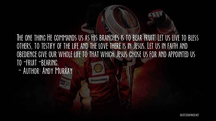 Andy Murray Quotes: The One Thing He Commands Us As His Branches Is To Bear Fruit. Let Us Live To Bless Others, To