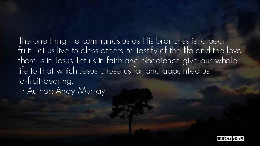 Andy Murray Quotes: The One Thing He Commands Us As His Branches Is To Bear Fruit. Let Us Live To Bless Others, To