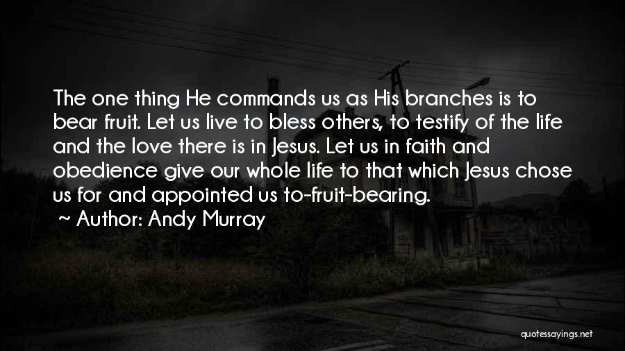 Andy Murray Quotes: The One Thing He Commands Us As His Branches Is To Bear Fruit. Let Us Live To Bless Others, To