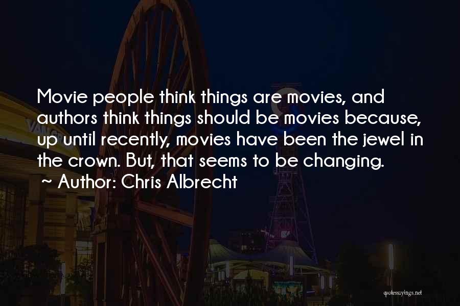 Chris Albrecht Quotes: Movie People Think Things Are Movies, And Authors Think Things Should Be Movies Because, Up Until Recently, Movies Have Been