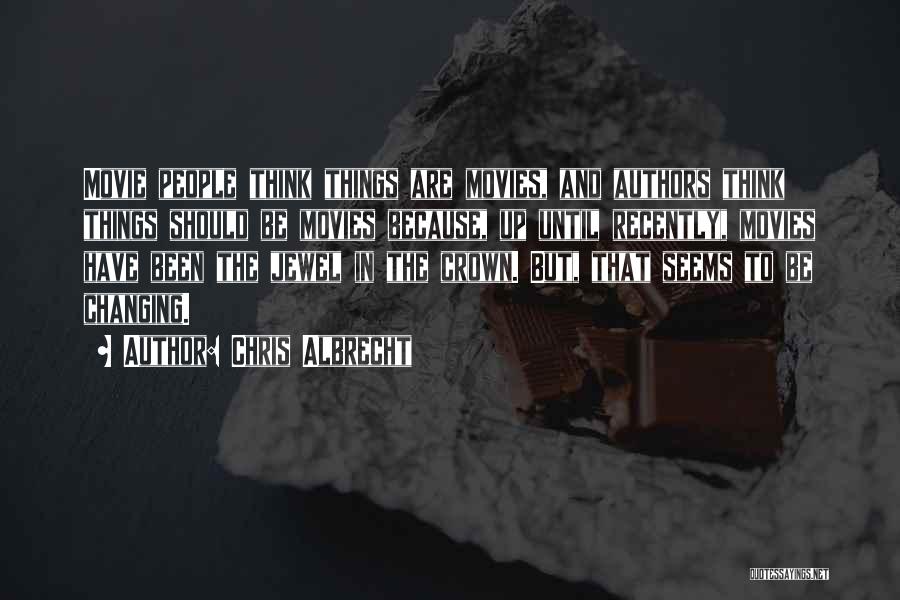 Chris Albrecht Quotes: Movie People Think Things Are Movies, And Authors Think Things Should Be Movies Because, Up Until Recently, Movies Have Been
