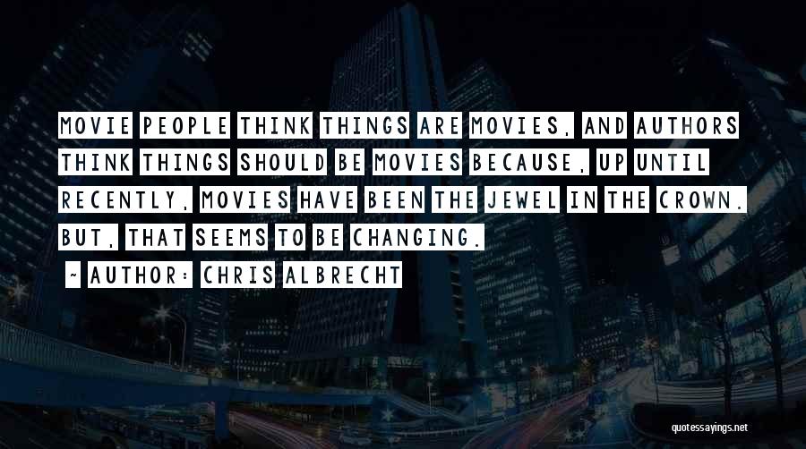 Chris Albrecht Quotes: Movie People Think Things Are Movies, And Authors Think Things Should Be Movies Because, Up Until Recently, Movies Have Been