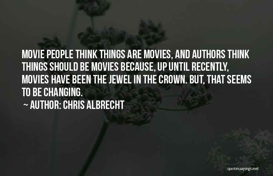 Chris Albrecht Quotes: Movie People Think Things Are Movies, And Authors Think Things Should Be Movies Because, Up Until Recently, Movies Have Been