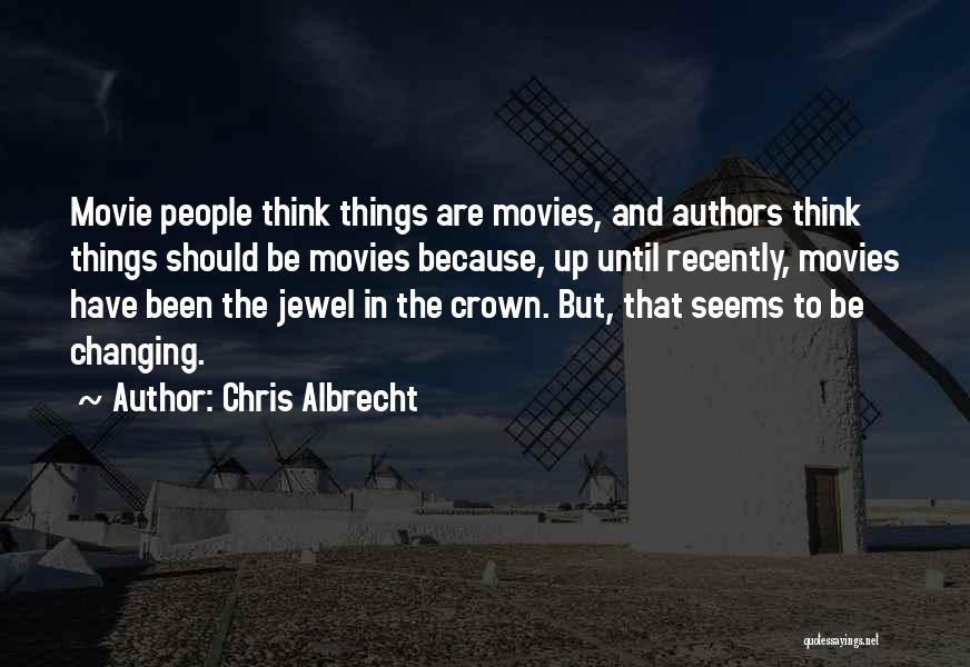 Chris Albrecht Quotes: Movie People Think Things Are Movies, And Authors Think Things Should Be Movies Because, Up Until Recently, Movies Have Been