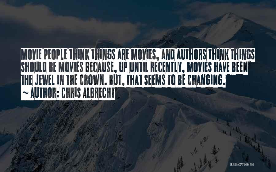 Chris Albrecht Quotes: Movie People Think Things Are Movies, And Authors Think Things Should Be Movies Because, Up Until Recently, Movies Have Been