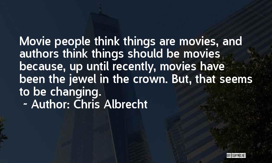 Chris Albrecht Quotes: Movie People Think Things Are Movies, And Authors Think Things Should Be Movies Because, Up Until Recently, Movies Have Been