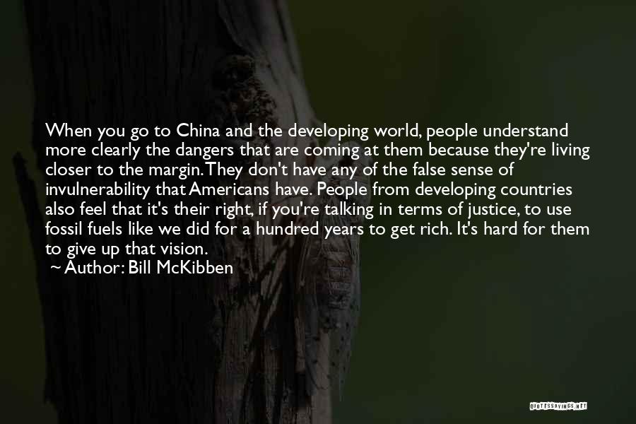 Bill McKibben Quotes: When You Go To China And The Developing World, People Understand More Clearly The Dangers That Are Coming At Them