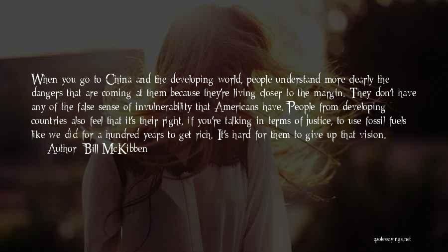 Bill McKibben Quotes: When You Go To China And The Developing World, People Understand More Clearly The Dangers That Are Coming At Them