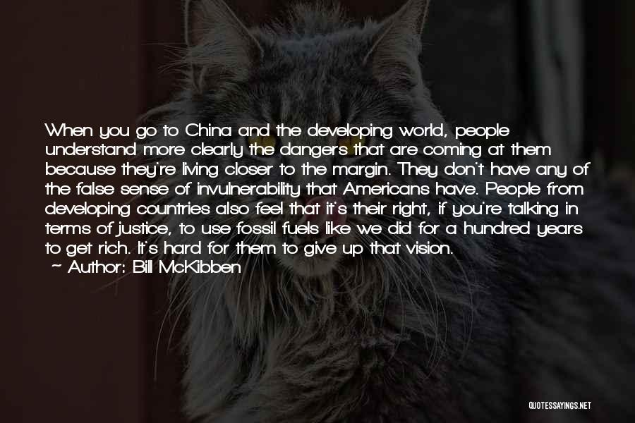 Bill McKibben Quotes: When You Go To China And The Developing World, People Understand More Clearly The Dangers That Are Coming At Them