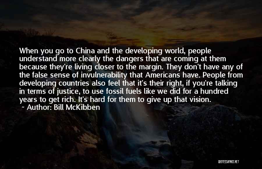 Bill McKibben Quotes: When You Go To China And The Developing World, People Understand More Clearly The Dangers That Are Coming At Them